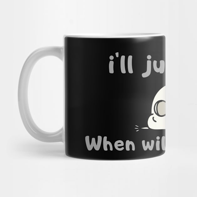 i'll just wait Funny Gift For My Friend, Sarcasm  Friends Funny quotes by hardworking